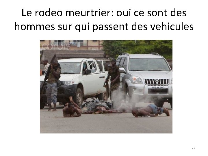 Le rodeo meurtrier: oui ce sont des hommes sur qui passent des vehicules 46