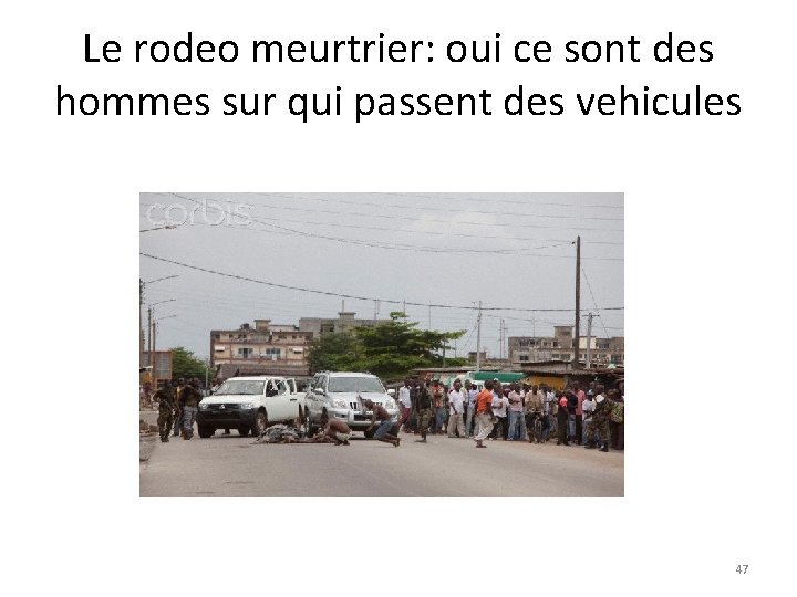 Le rodeo meurtrier: oui ce sont des hommes sur qui passent des vehicules 47