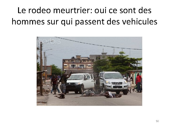 Le rodeo meurtrier: oui ce sont des hommes sur qui passent des vehicules 50