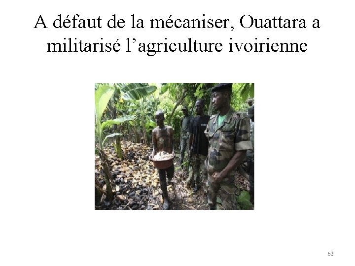 A défaut de la mécaniser, Ouattara a militarisé l’agriculture ivoirienne 62 A défaut de la mécaniser, Ouattara a militarisé l’agriculture ivoirienne 62