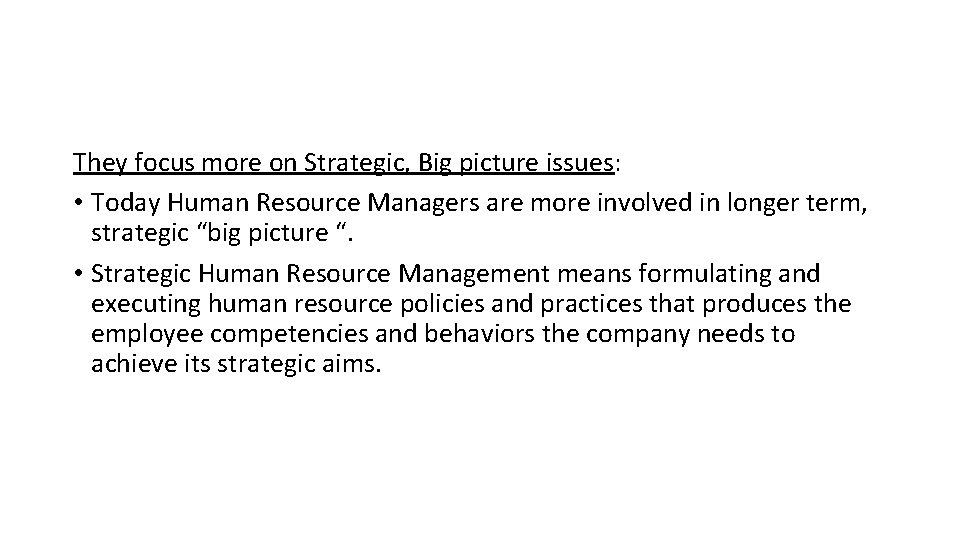 They focus more on Strategic, Big picture issues: • Today Human Resource Managers are
