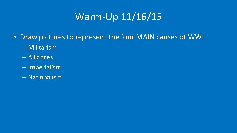 Warm-Up 11/16/15 • Draw pictures to represent the four MAIN causes of WWI –