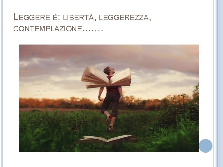 LEGGERE È: LIBERTÀ, LEGGEREZZA, CONTEMPLAZIONE……. 