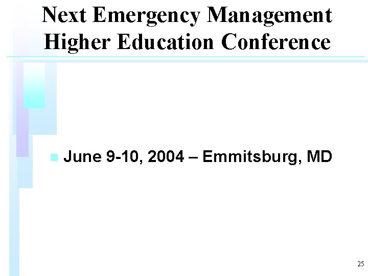 Next Emergency Management Higher Education Conference n June 9 -10, 2004 – Emmitsburg, MD