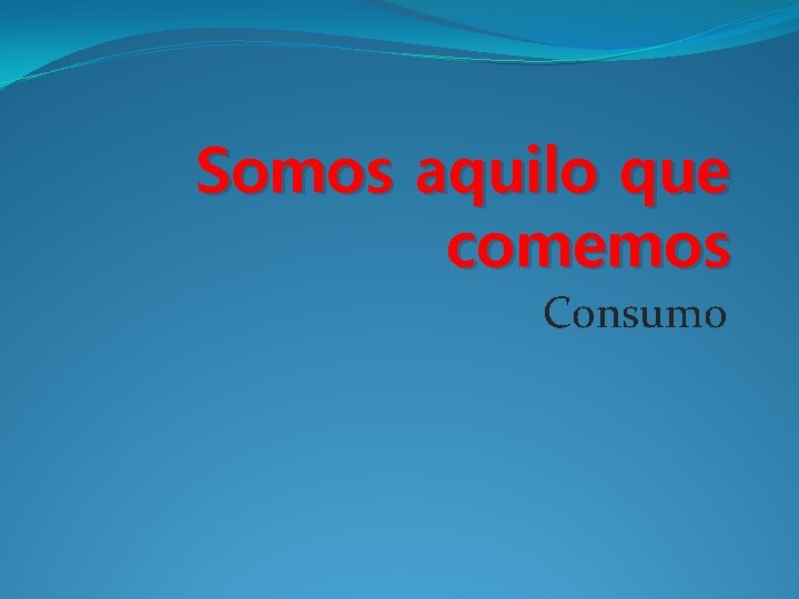 Somos aquilo que comemos Consumo 