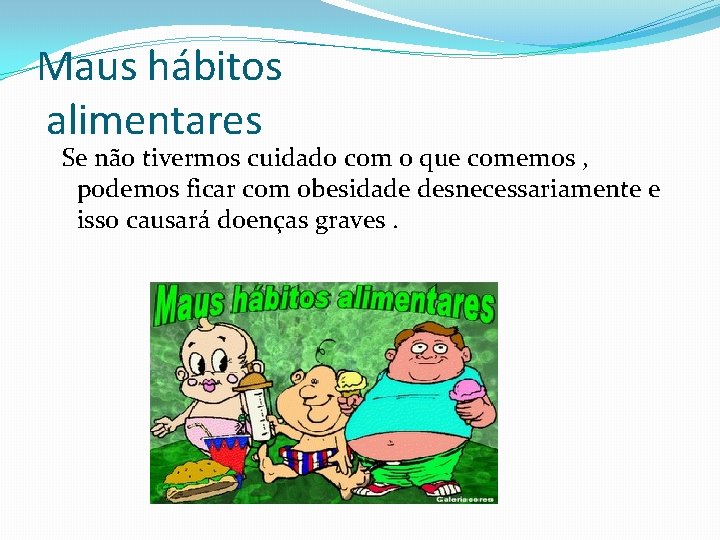 Maus hábitos alimentares Se não tivermos cuidado com o que comemos , podemos ficar