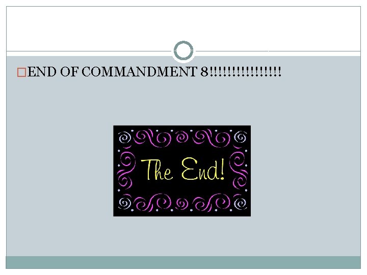 �END OF COMMANDMENT 8!!!!!!!! 