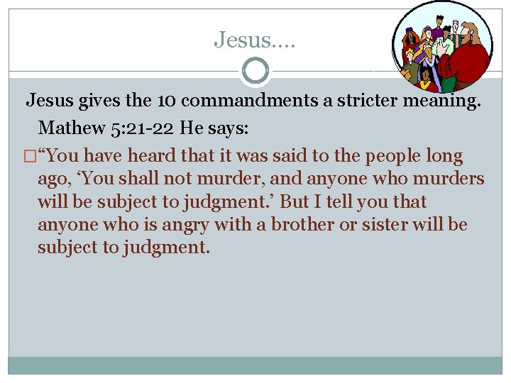 Jesus…. Jesus gives the 10 commandments a stricter meaning. Mathew 5: 21 -22 He