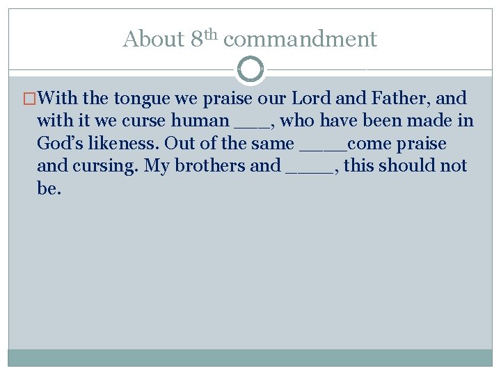 About 8 th commandment �With the tongue we praise our Lord and Father, and