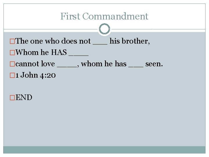 First Commandment �The one who does not ___ his brother, �Whom he HAS ____