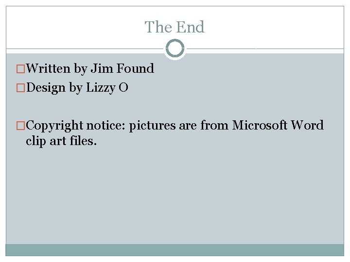 The End �Written by Jim Found �Design by Lizzy O �Copyright notice: pictures are