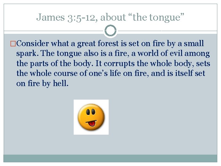 James 3: 5 -12, about “the tongue” �Consider what a great forest is set