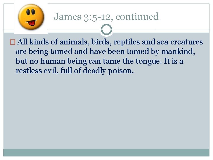 James 3: 5 -12, continued � All kinds of animals, birds, reptiles and sea