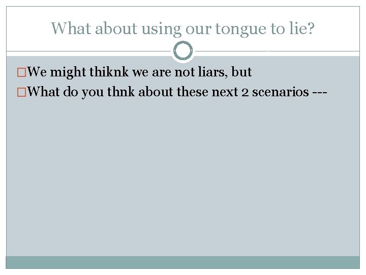 What about using our tongue to lie? �We might thiknk we are not liars,