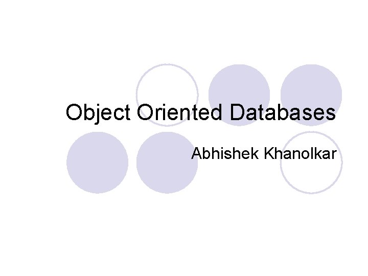 Object Oriented Databases Abhishek Khanolkar 