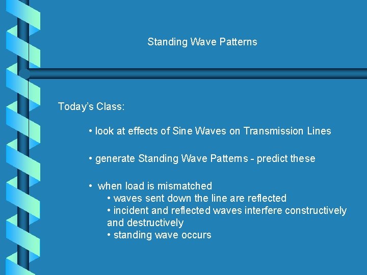 Standing Wave Patterns Today’s Class: • look at effects of Sine Waves on Transmission