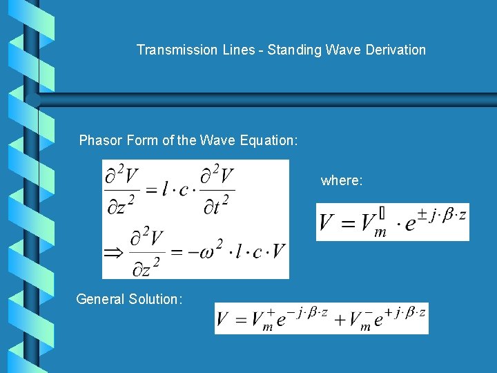 Transmission Lines - Standing Wave Derivation Phasor Form of the Wave Equation: where: General