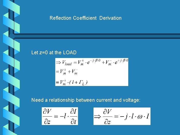 Reflection Coefficient Derivation Let z=0 at the LOAD Need a relationship between current and