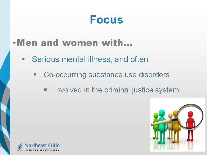 Focus • Men and women with… § Serious mental illness, and often § Co-occurring
