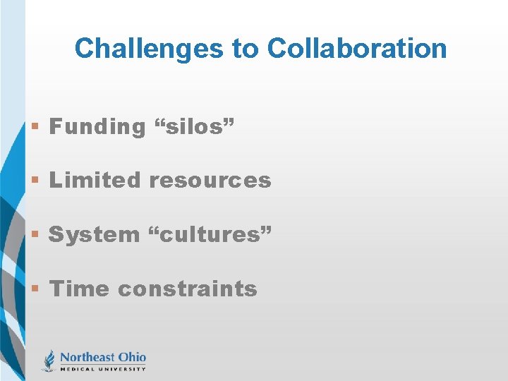 Challenges to Collaboration § Funding “silos” § Limited resources § System “cultures” § Time