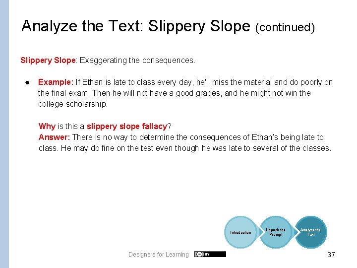 Analyze the Text: Slippery Slope (continued) Slippery Slope: Exaggerating the consequences. ● Example: If