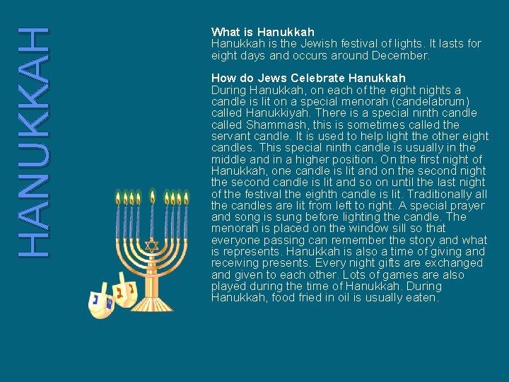 HANUKKAH What is Hanukkah is the Jewish festival of lights. It lasts for eight