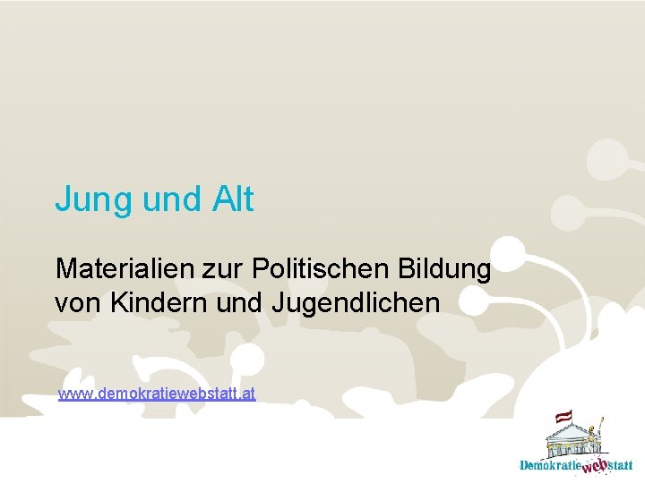 Jung und Alt Materialien zur Politischen Bildung von Kindern und Jugendlichen www. demokratiewebstatt. at