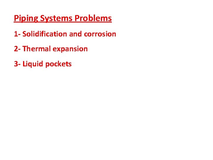 Piping Systems Problems 1 - Solidification and corrosion 2 - Thermal expansion 3 -