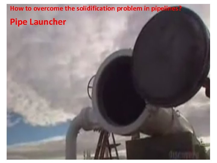 How to overcome the solidification problem in pipelines? Pipe Launcher 