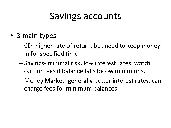 Savings accounts • 3 main types – CD- higher rate of return, but need