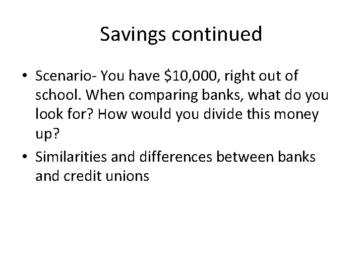 Savings continued • Scenario- You have $10, 000, right out of school. When comparing