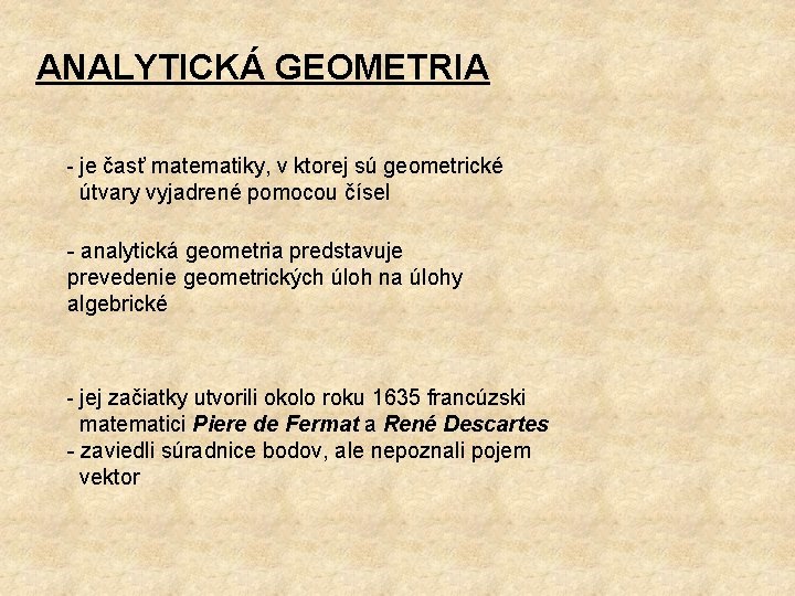 ANALYTICKÁ GEOMETRIA je časť matematiky, v ktorej sú geometrické útvary vyjadrené pomocou čísel analytická