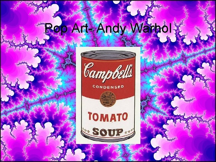 Pop Art- Andy Warhol Pop Art- Andy Warhol