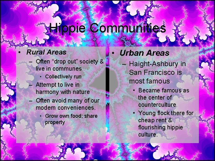 Hippie Communities • Rural Areas – Often “drop out” society & live in communes Hippie Communities • Rural Areas – Often “drop out” society & live in communes