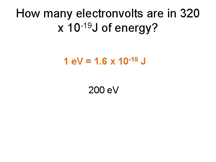 How many electronvolts are in 320 x 10 -19 J of energy? 1 e.