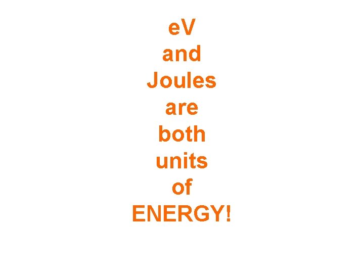 e. V and Joules are both units of ENERGY! 