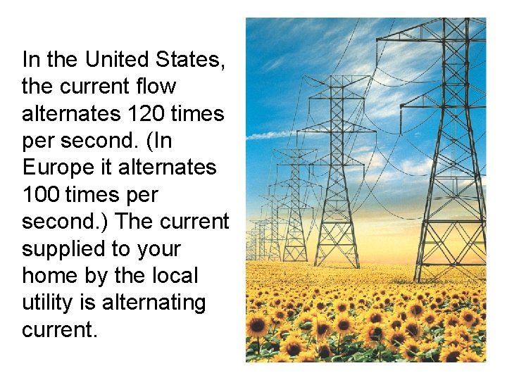 In the United States, the current flow alternates 120 times per second. (In Europe