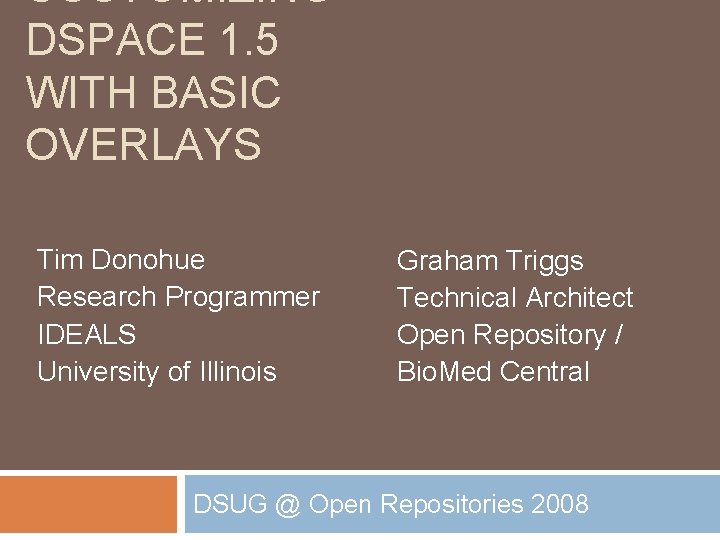 CUSTOMIZING DSPACE 1. 5 WITH BASIC OVERLAYS Tim Donohue Research Programmer IDEALS University of CUSTOMIZING DSPACE 1. 5 WITH BASIC OVERLAYS Tim Donohue Research Programmer IDEALS University of