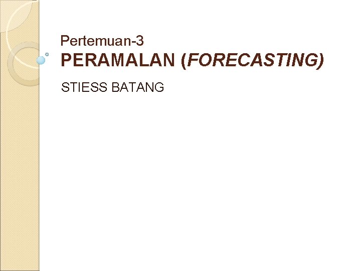 Pertemuan-3 PERAMALAN (FORECASTING) STIESS BATANG 