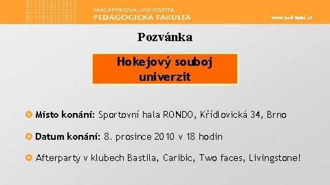 www. ped. muni. cz Pozvánka Hokejový souboj univerzit £ Místo konání: Sportovní hala RONDO,
