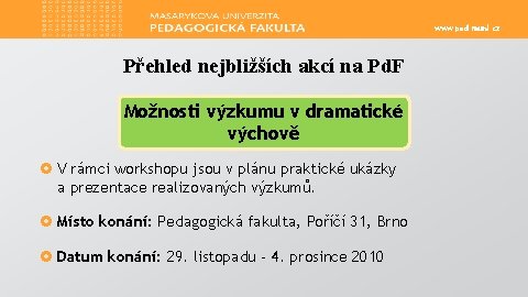 www. ped. muni. cz Přehled nejbližších akcí na Pd. F Možnosti výzkumu v dramatické