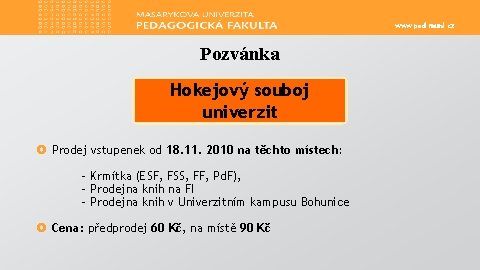 www. ped. muni. cz Pozvánka Hokejový souboj univerzit £ Prodej vstupenek od 18. 11.