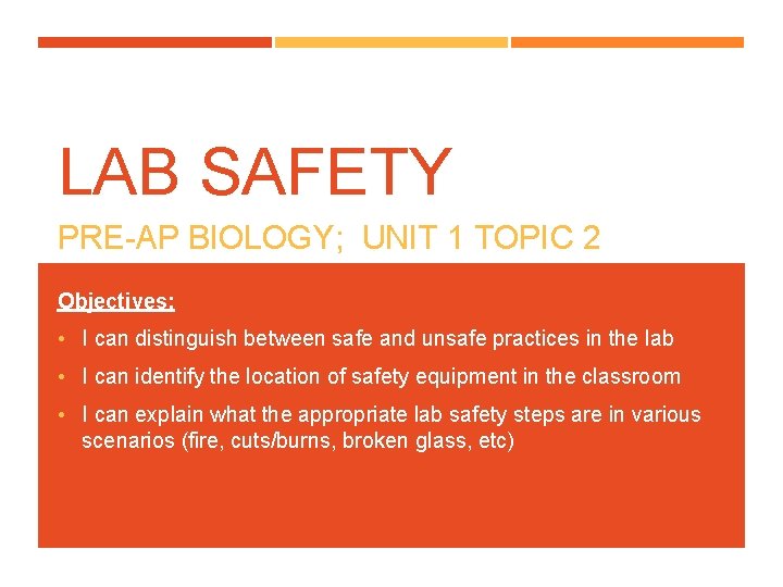 LAB SAFETY PRE-AP BIOLOGY; UNIT 1 TOPIC 2 Objectives: • I can distinguish between