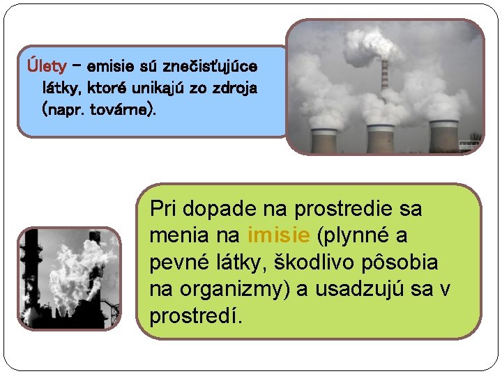 Úlety – emisie sú znečisťujúce látky, ktoré unikajú zo zdroja (napr. továrne). Pri dopade