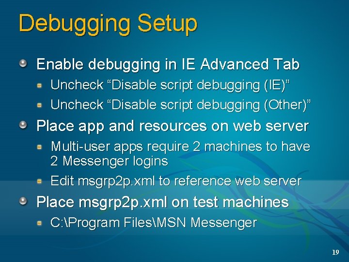 Debugging Setup Enable debugging in IE Advanced Tab Uncheck “Disable script debugging (IE)” Uncheck