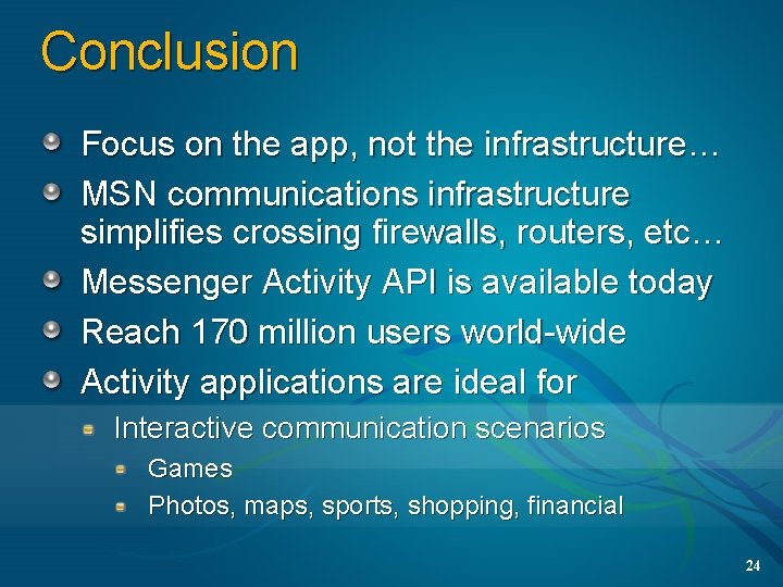 Conclusion Focus on the app, not the infrastructure… MSN communications infrastructure simplifies crossing firewalls,