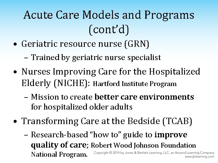 Acute Care Models and Programs (cont’d) • Geriatric resource nurse (GRN) – Trained by