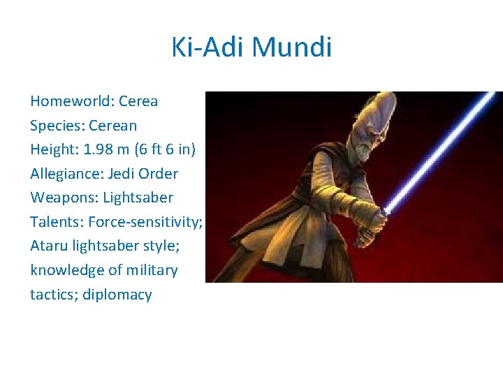 Ki-Adi Mundi Homeworld: Cerea Species: Cerean Height: 1. 98 m (6 ft 6 in)