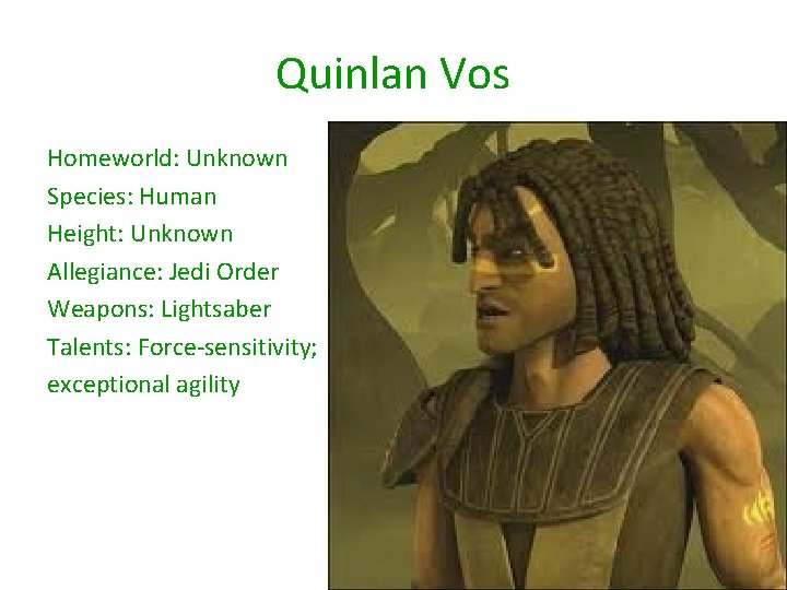 Quinlan Vos Homeworld: Unknown Species: Human Height: Unknown Allegiance: Jedi Order Weapons: Lightsaber Talents: