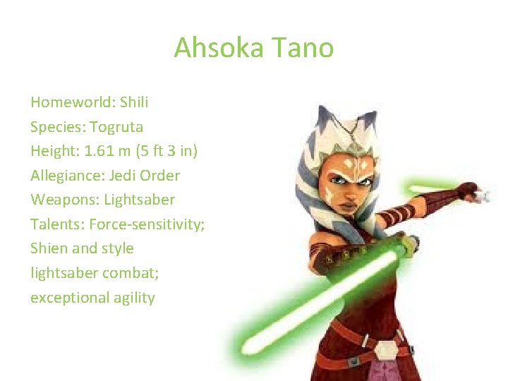 Ahsoka Tano Homeworld: Shili Species: Togruta Height: 1. 61 m (5 ft 3 in)